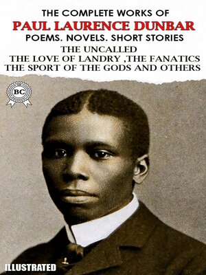 cover image of The Complete Works of Paul Laurence Dunbar. Poems. Novels. Short Stories. Illustrated